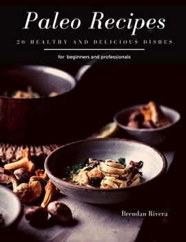 Paleo Recipes: 20 Healthy and delicious dishes