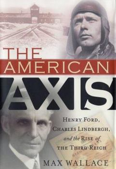 Hardcover The American Axis: Henry Ford, Charles Lindbergh, and the Rise of the Third Reich Book