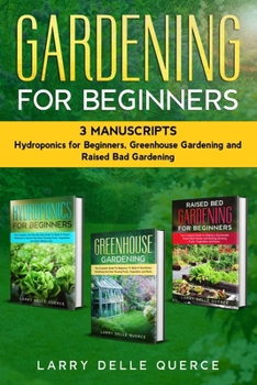 Paperback Gardening for Beginners 3 Manuscripts: Hydroponics for Beginners, Greenhouse Gardening, Raised Bed Gardening for Beginners Book