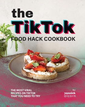 Paperback The TikTok Food Hack Cookbook: The Most Viral Recipes on TikTok that You Need to Try Book
