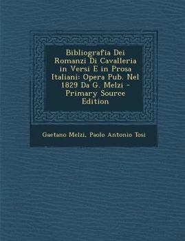 Paperback Bibliografia Dei Romanzi Di Cavalleria in Versi E in Prosa Italiani: Opera Pub. Nel 1829 Da G. Melzi [Italian] Book