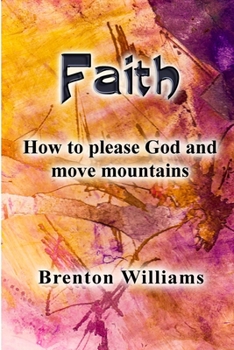 Paperback Faith: Pleasing God and moving mountains Book