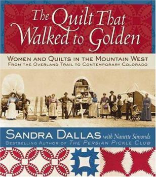 Hardcover The Quilt That Walked to Golden: Women and Quilts in the Mountain West--From the Overland Trail to Contemporary Colorado Book
