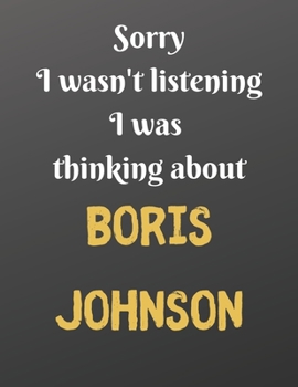 Sorry I wasn't listening I was thinking about Boris Johnson: Notebook/notepad/diary/journal for all Margaret Thatcher fans. | 80 black lined pages | A4 | 8.5x11 inches