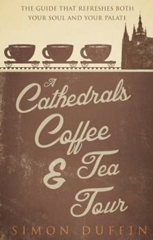 Paperback A Cathedrals, Coffee and Tea Tour: The Guide That Refreshes Both Your Soul and Your Palate Book