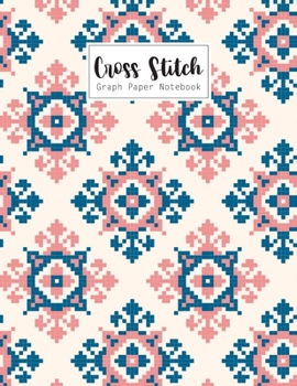 Cross Stitch Graph Paper Notebook: Cross Stitching 10 Lines per Inch Graphing Notebook Passion for Cross Stitch Creating Pattern Square Graph Paper ... Sheet Pad Embroidery Needlework Journal Book