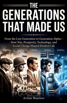 Paperback The Generations That Made Us: From the Lost Generation to Generation Alpha-How War, Prosperity, Technology, and Social Change Shaped Modern Life Book
