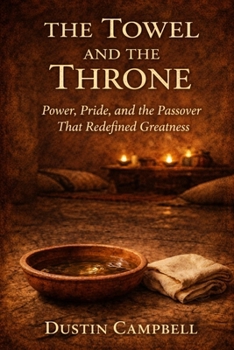 Paperback The Towel and the Throne: Power, Pride, and the Passover That Redefined Greatness Book