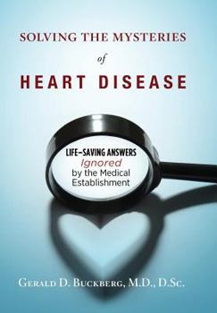 Hardcover Solving the Mysteries of Heart Disease: Life-Saving Answers Ignored by the Medical Establishment Book