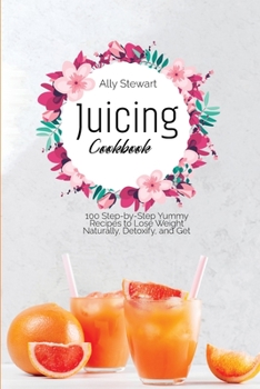 Paperback Juicing Cookbook: 100 Step-by-Step Yummy Recipes to Lose Weight Naturally, Detoxify, and Get Healthy Book