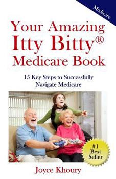 Paperback Your Amazing Itty Bitty Medicare Book: 15 Key Steps to Successfully Navigate Medicare. Book