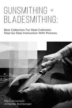 Paperback Gunsmithing + Bladesmithing: Best Collection For Real Crafsmen: Step-by-Step Instruction With Pictures Book