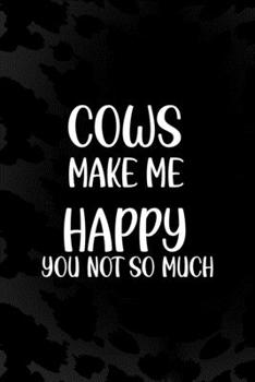 Cows Make Me Happy You Not So Much: Notebook Journal Composition Blank Lined Diary Notepad 120 Pages Paperback Black Animal Print Cow