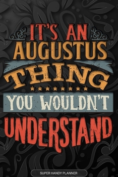 Paperback Augustus: It's An Augustus Thing You Wouldn't Understand - Augustus Name Planner With Notebook Journal Calendar Personel Goals P Book