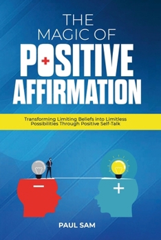 Paperback The Magic of Positive Affirmation: Transforming Limiting Beliefs into Limitless Possibilities Through Positive Self Book