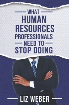 What Human Resources Professionals Need to Stop Doing - Book #3 of the Stop So You Can Get the Results You Want