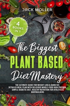 Paperback The Biggest Plant Based Diet Bundle: The Ultimate Guide for Weight Loss and Burn Fat, Detailed Meal Plan with Delicious Whole-Food High Protein, Simpl Book