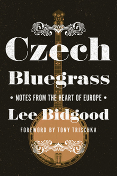 Czech Bluegrass: Notes from the Heart of Europe - Book  of the Folklore Studies in a Multicultural World