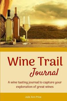 Paperback Wine Trail Journal: A Wine Tasting Journal to Capture Your Exploration of Great Wines Book