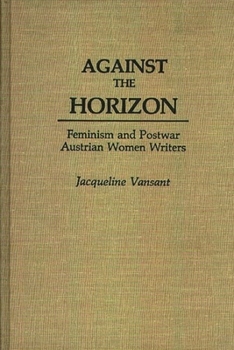 Hardcover Against the Horizon: Feminism and Postwar Austrian Women Writers Book