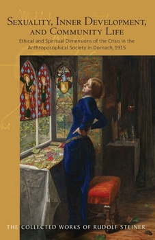 Community Life, Inner Development, Sexuality, and the Spiritual Teacher: Ethical and Spiritual Dimensions of the Crisis in the Anthroposophical Soci - Book  of the Collected Works of Rudolf Steiner