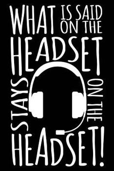 Paperback What Is Said on the Headset Stays on the Headset!: A Notebook & Journal for Stage Managers Book