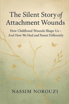 The Silent Story of Attachment Wounds: How Childhood Wounds Shape Us—And How We Heal and Parent Differently