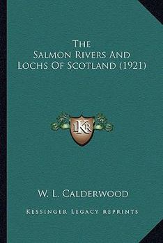 Paperback The Salmon Rivers and Lochs of Scotland (1921) the Salmon Rivers and Lochs of Scotland (1921) Book