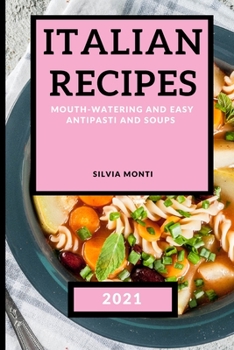Paperback Italian Recipes 2021: Mouth-Watering and Easy Antipasti and Soups Book