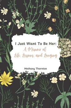 I Just Want to Be Her: A Memoir of Life, Lessons, and Longing