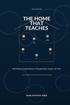 Paperback The Home That Teaches: How parents Change Behavior Through Pattern, Repair, and Trust. Book