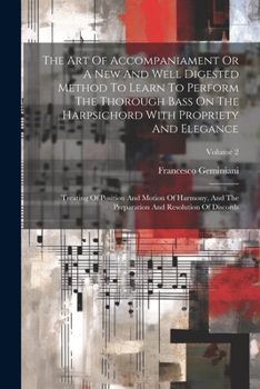 Paperback The Art Of Accompaniament Or A New And Well Digested Method To Learn To Perform The Thorough Bass On The Harpsichord With Propriety And Elegance: Trea Book