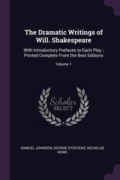 Paperback The Dramatic Writings of Will. Shakespeare: With Introductory Prefaces to Each Play; Printed Complete From the Best Editions; Volume 1 Book
