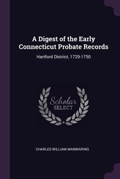 A Digest of the Early Connecticut Probate Records: Hartford District, 1729-1750