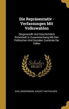 Hardcover Die Repräsentativ - Verfassungen Mit Volkswahlen: Dargeswtellt Und Geschichtlich Entwickelt in Zusammenhang Mit Den Politischen Und Socialen Zustände [German] Book