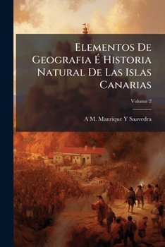 Paperback Elementos De Geografia É Historia Natural De Las Islas Canarias; Volume 2 [Spanish] Book