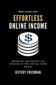 EFFORTLESS ONLINE INCOME: Unveiling the Secrets of Thriving in the Virtual Work Realm