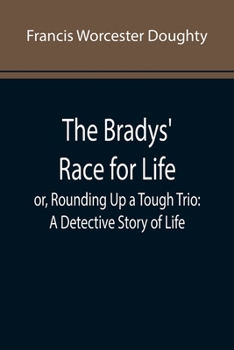The Bradys' Race for Life; or, Rounding Up a Tough Trio: A Detective Story of Life