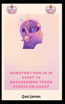 geweten? HOE JE JE GEEST TE BESCHERMEN TEGEN STRESS EN ANGST (Dutch Edition)