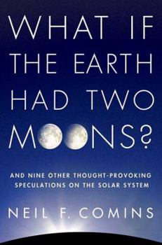 Hardcover What If the Earth Had Two Moons?: And Nine Other Thought-Provoking Speculations on the Solar System Book