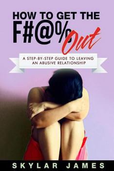 Paperback How to Get the F#@% Out: A Step-By-Step Guide for Leaving an Abusive Relationship Book