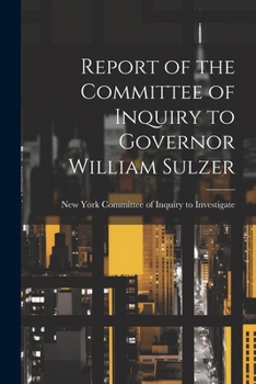 Report of the Committee of Inquiry to Governor William Sulzer