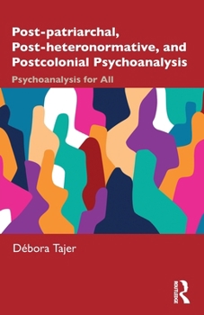 Post-Patriarchal, Post-Heteronormative and Postcolonial Psychoanalysis: Psychoanalysis for All