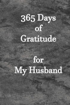 Paperback 365 Days of Gratitude for My Husband: Gratitude Journal Notebook to Express Your Gratefulness and Thankfulness everyday for Men, Women and Teens. Book