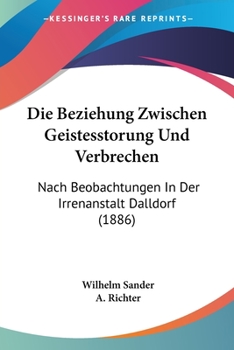 Paperback Die Beziehung Zwischen Geistesstorung Und Verbrechen: Nach Beobachtungen In Der Irrenanstalt Dalldorf (1886) [German] Book