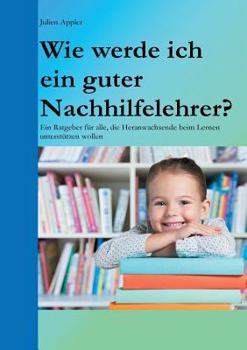 Paperback Wie werde ich ein guter Nachhilfelehrer?: Ein Ratgeber für alle, die Heranwachsende beim Lernen unterstützen wollen [German] Book