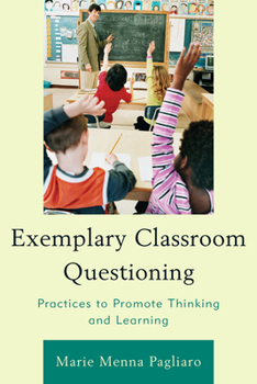 Paperback Exemplary Classroom Questioning: Practices to Promote Thinking and Learning Book