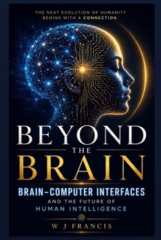 Beyond the Brain: Brain–Computer Interfaces and the Future of Human Intelligence