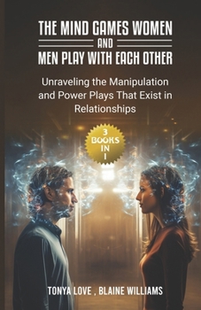 Paperback The Mind Games Women and Men Play with Each Other: (3 Books in 1) Unraveling the Manipulation and Power Plays That Exist in Relationships Book