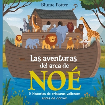 Paperback Las Aventuras Del Arca De Noé: 5 Historias De Criaturas Valientes Antes De Dormir [Spanish] Book